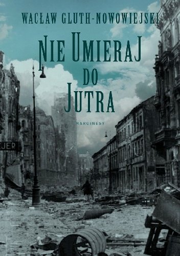 Wacław Gluth-Nowowiejski
Nie umieraj do jutra