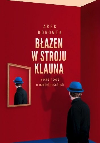 Arek Borowik
Błazen w stroju klauna
Mocna rzecz o namiętnościach