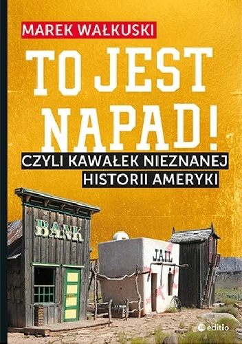 Marek Wałkuski
To jest napad!
Czyli kawałek nieznanej historii Ameryki