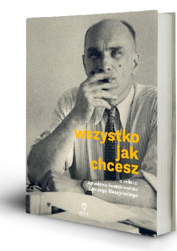 Wszystko jak chcesz.
O miłości Jarosława Iwaszkewicza