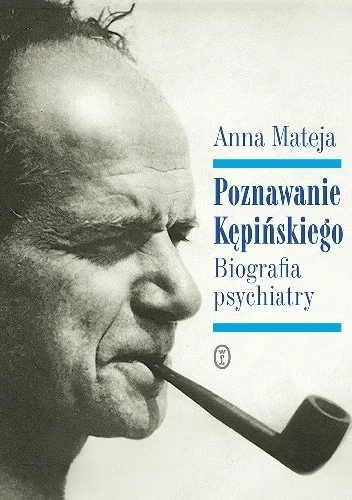 Anna Mateja
Poznawanie Kępińskiego
Biografia psychiatry