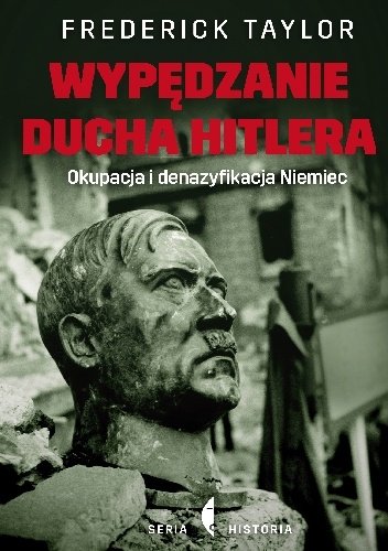 Frederick Taylor
Wypędzanie ducha Hitlera
Okupacja i denazyfikacja Niemiec