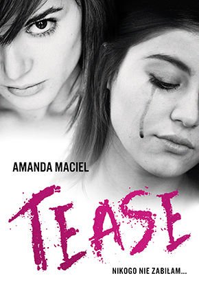 Amanda Maciel
Tease. Nikogo nie zabiłam