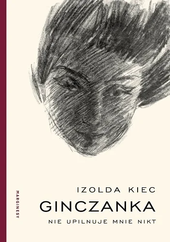 Izolda Kiec
Ginczanka. Nie upilnuje mnie nikt