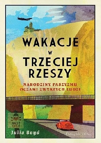 Julia Boyd
Wakacje w Trzeciej Rzeszy
Narodziny faszyzmu oczami zwykłych ludzi