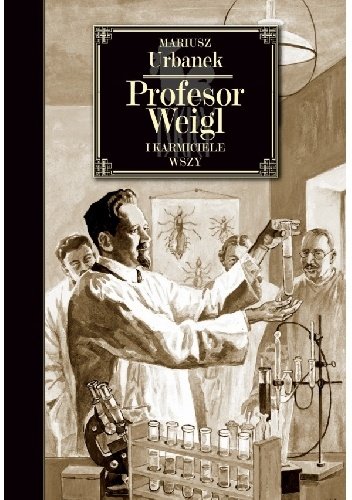 Mariusz Urbanek
Profesor Weigl i karmiciele wszy
