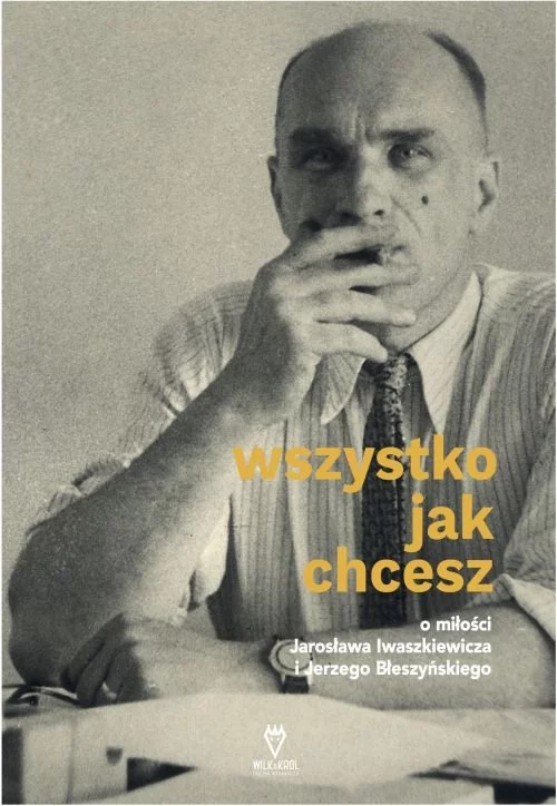 "Wszystko jak chcesz. O miłości Jarosława Iwaszkiewicza do Jerzego Błeszyńskiego", Oficyna Wydawnicza Wilk&Król