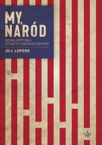 Jill Lepore
My, naród
Nowa historia Stanów Zjednoczonych