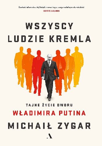 Michaił Zygar
Wszyscy ludzie Kremla
Tajne życie dworu Władimira Putina