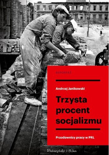 Andrzej Janikowski
Trzysta procent socjalizmu
Przodownicy Pracy w PRL