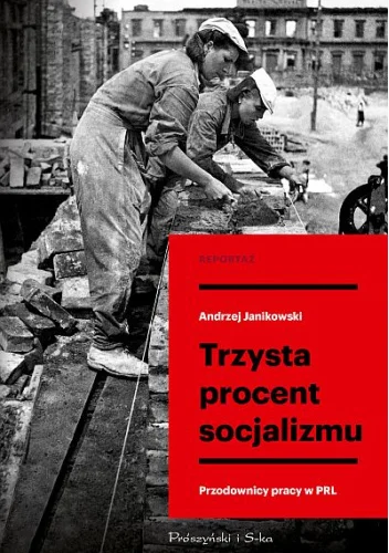 Andrzej Janikowski
Trzysta procent socjalizmu
Przodownicy Pracy w PRL