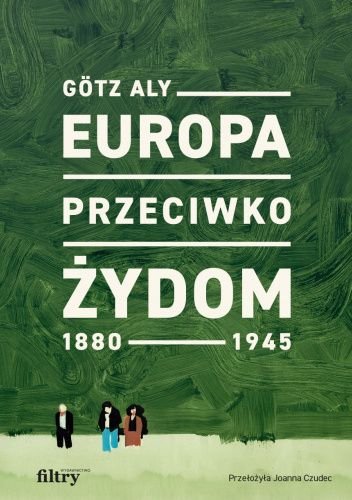 Gotz Aly
Europa przeciwko Żydom
1880-1945