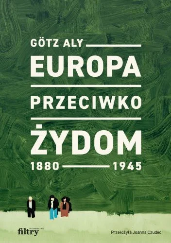 Gotz Aly
Europa przeciwko Żydom
1880-1945