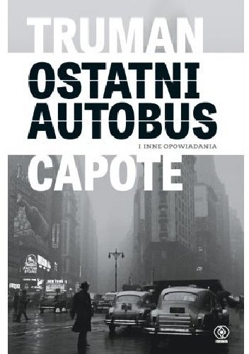 Truman Capote
Ostatni autobus i inne opowiadania