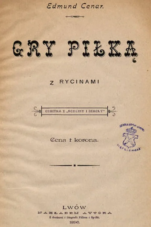 "Gry piłką" - pierwszy polski "podręcznik" gry w piłkę nożną, napisany przez Edmunda Cenara.