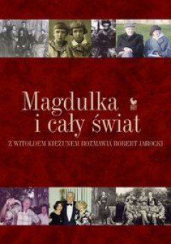 Magdulka i cały świat.
Rozmowa biograficzna z Witoldem Kieżunem przeprowadzona przez Roberta Jarockiego