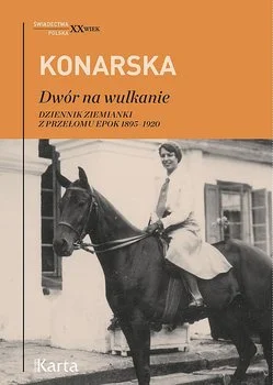 Janina Konarska
Dwór na wulkanie
Dziennik ziemianki z przełomu epok 1895-1920