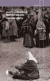 Aneta Prymaka-Oniszk
Bieżeństwo 1915
Zapomniani uchodźcy