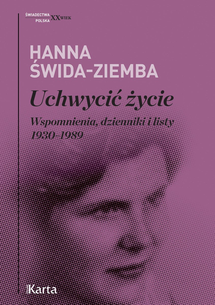 Hanna Świda- Ziemba
Uchwycić życie
Wspomnienia, dzienniki i listy 1930-1989