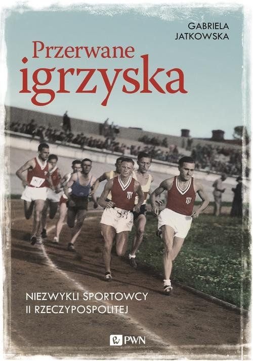 Gabriela Jatkowska
Przerwane igrzyska
Niezwykli sportowcy II Rzeczpospolitej