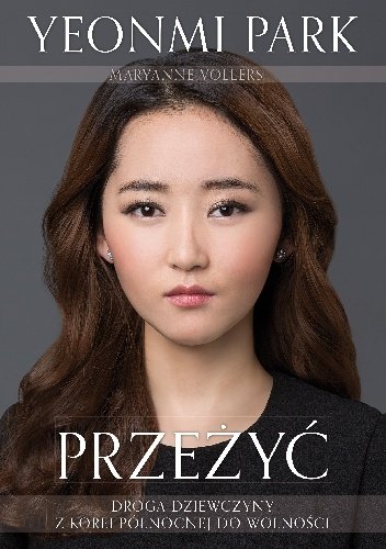Yeonmi Park, Maryanne Vollers
Przeżyć. Droga dziewczyny z Korei Północnej do wolności