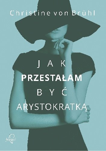 Christine von Bruhl
Jak przestałam byc arystokratką