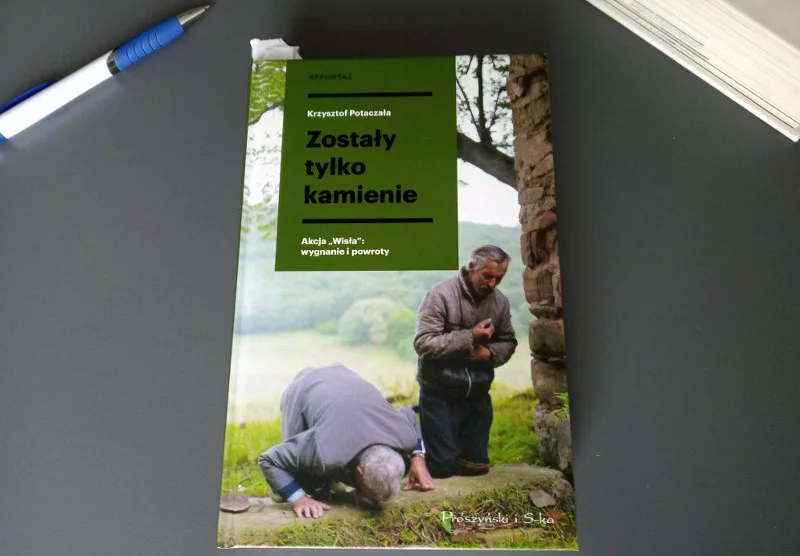 Zostały tylko kamienie. Akcja "Wisła": wygnanie i powroty – książka Krzysztofa Potaczały o niezabliźnionych ranach w polsko-ukraińskich relacjach.