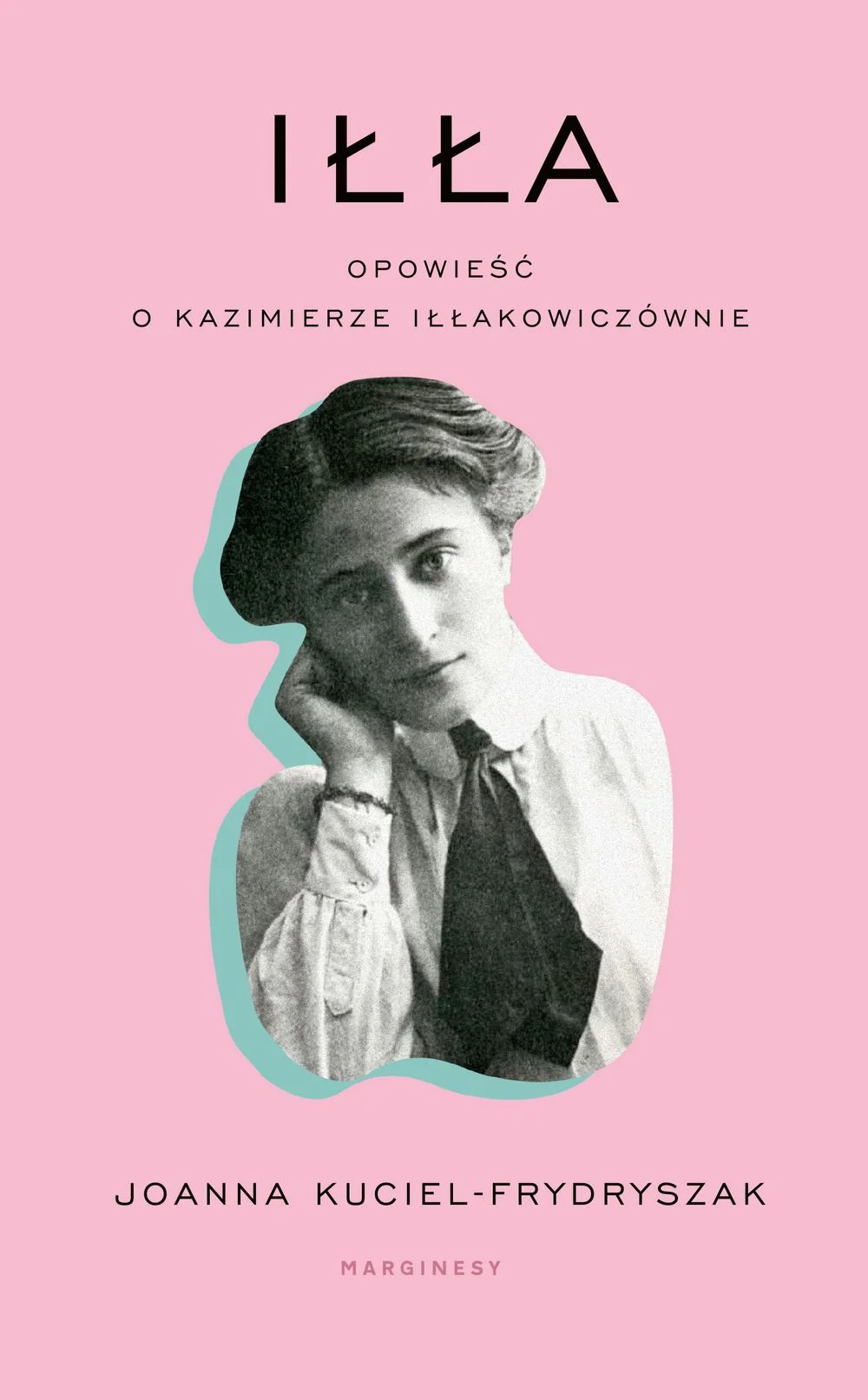 Joanna Kuciel-Frydryszak
Iłła. Opowieść o Kazimierze Iłłakowiczównie