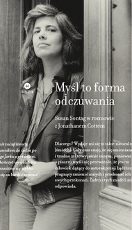 Myśl to forma odczuwania.
Susan Sontag w rozmowie z Jonathanem Cottem
