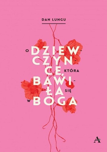 Dan Lungu
O dziewczynce, która bawiła się w Boga