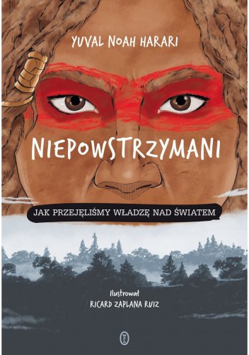Yuval Noah Harari
Niepowstrzymani
Jak przejęliśmy władzę nad światem