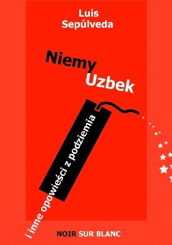 Luis Sepulveda
Niemy Uzbek i inne opowieści z podziemia