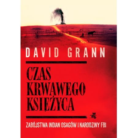 David Grann
Czas krwawego księżyca
Zabójstwa Indian Osagów i narodziny FBI