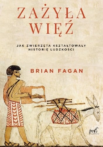 Brian Fagan
Zażyła więź
Jak zwierzęta kształtowały historię ludzkości