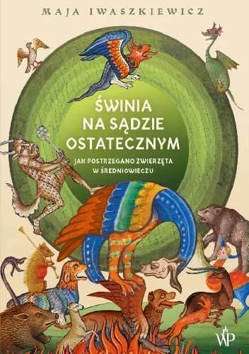 Maja Iwaszkiewicz
Świnia na sądzie ostatecznym
Jak postrzegano zwierzęta w średniowieczu