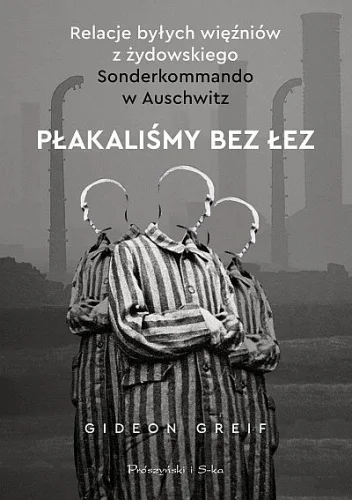 Gideon Greif
Płakaliśmy bez łez
Relacje byłych więźniów żydowskiego Sonderkommando w Auschwitz