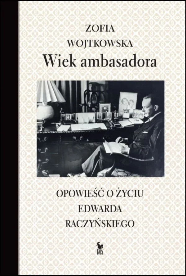 Zofia Wojtkowska
Wiek ambasadora.
Opowieść o życiu Edwarda Raczyńskiego