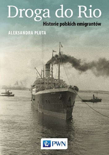 Aleksandra Pluta
Droga do Rio. Historie polskich emigrantów