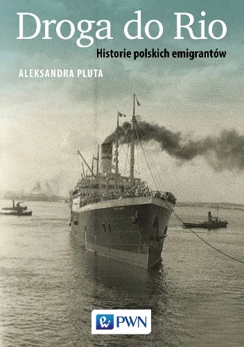 Aleksandra Pluta
Droga do Rio. Historie polskich emigrantów
