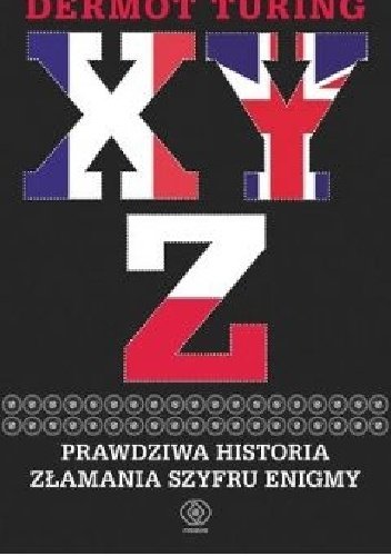 Dermot Turing
XYZ
Prawdziwa historia złamania szyfru enigmy