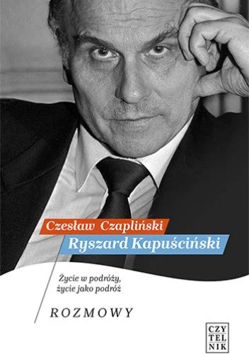 Czesław Czapliński
Ryszard Kapuściński
Życie w podróży, życie jako podróż
