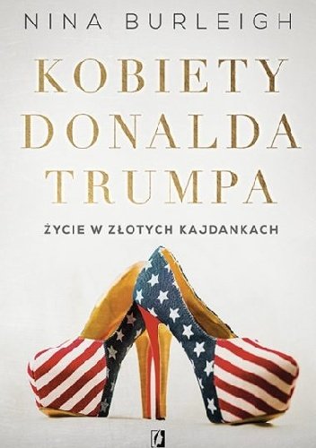 Nina Burleigh
Kobiety Donalda Trumpa
Życie w złotych kajdankach