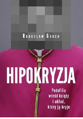 Radosław Gruca
Hipokryzja
Pedofilia wśród księży i układ, który ją kryje