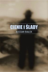 Bogdan Białek Cienie i ślady