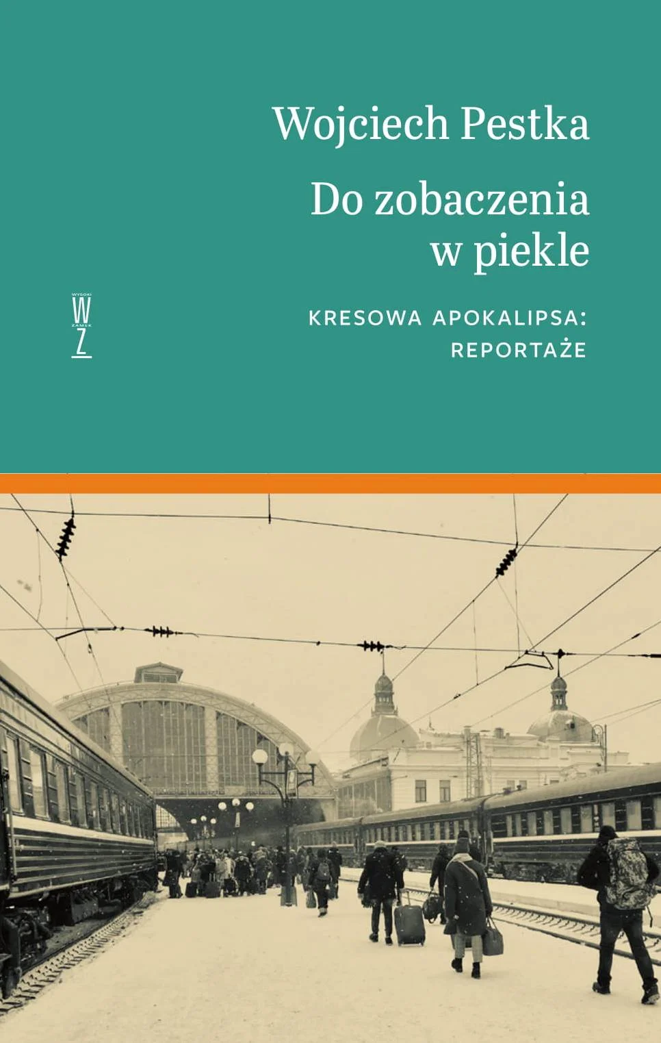 Wojciech Pestka
Do zobaczenia w piekle
Kresowa apokalipsa- reportaże