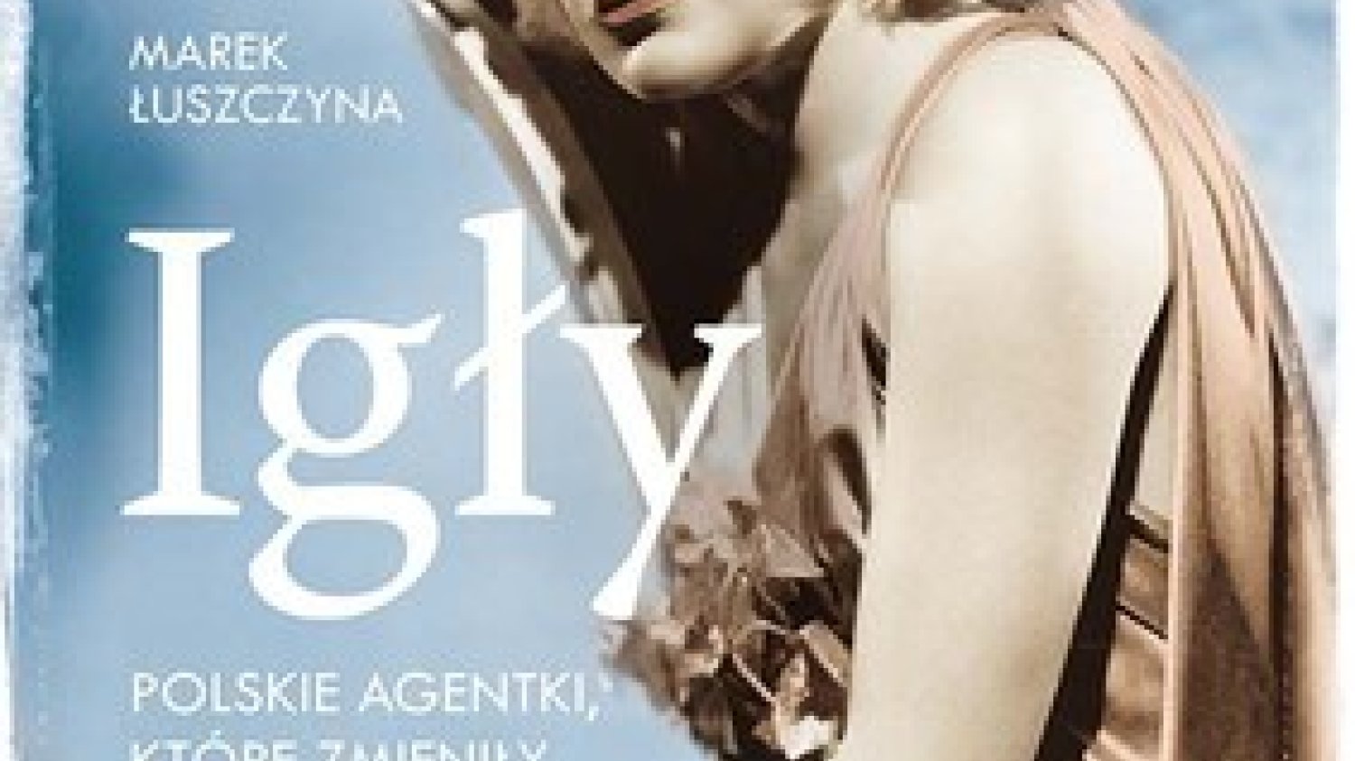 Marek Łuszczyna
Igły. Polskie agentki, które zmieniły historię