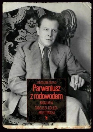 Jarosław Górski
Parweniusz z rodowodem
Biografia Tadeusza Dołęgi-Mostowicza