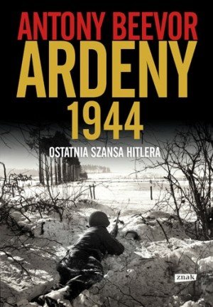 Antony Beevor
Ardeny 1944
Ostatnia szansa Hitlera